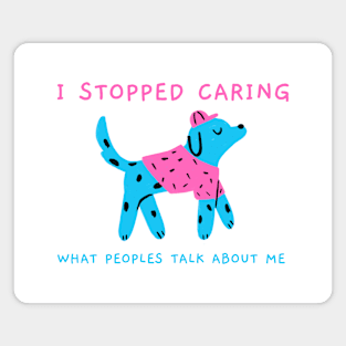 I stopped caring what peoples talk about me Magnet